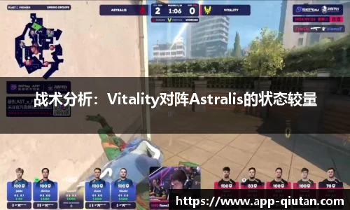 战术分析：Vitality对阵Astralis的状态较量